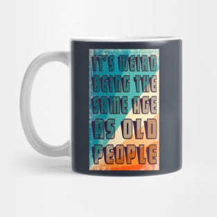 It's Weird Being The Same Age As Old People Retro Sarcastic Funny Vintage Humor Shirt Mug